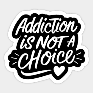 Addiction Is Not A Choice Sticker